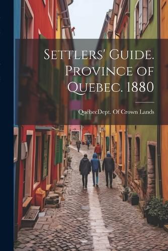 Cover image for Settlers' Guide. Province of Quebec. 1880