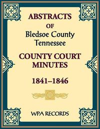 Cover image for Abstracts of Bledsoe County, Tennessee Court Minutes, 1841-1846