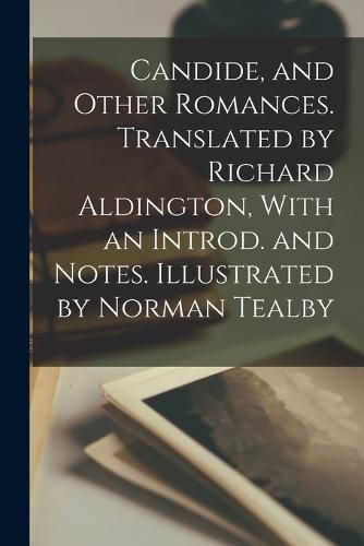 Candide, and Other Romances. Translated by Richard Aldington, With an Introd. and Notes. Illustrated by Norman Tealby