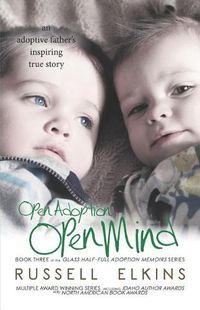 Cover image for Open Adoption, Open Mind: (book 3) an Adoptive Father's Inspiring True Story