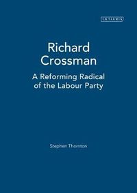 Cover image for Richard Crossman: A Reforming Radical of the Labour Party