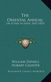 Cover image for The Oriental Annual: Or Scenes in India, 1835 (1835)