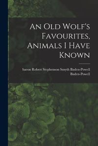 Cover image for An Old Wolf's Favourites, Animals I Have Known