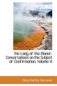 Cover image for The Lady of the Manor, Conversations on the Subject of Confirmation, Volume VI