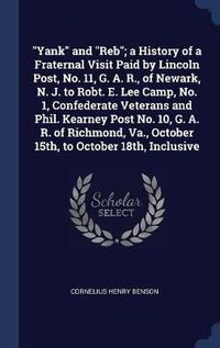 Cover image for Yank and Reb; A History of a Fraternal Visit Paid by Lincoln Post, No. 11, G. A. R., of Newark, N. J. to Robt. E. Lee Camp, No. 1, Confederate Veterans and Phil. Kearney Post No. 10, G. A. R. of Richmond, Va., October 15th, to October 18th, Inclusive