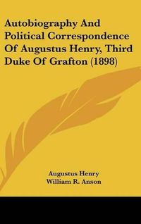 Cover image for Autobiography and Political Correspondence of Augustus Henry, Third Duke of Grafton (1898)