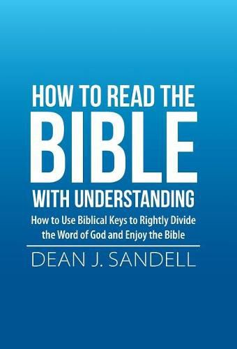 Cover image for How to Read the Bible with Understanding: How to Use Biblical Keys to Rightly Divide the Word of God and Enjoy the Bible