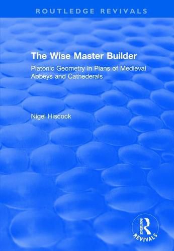 Cover image for The Wise Master Builder: Platonic Geometry in Plans of Medieval Abbeys and Cathedrals