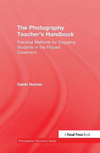 Cover image for The Photography Teacher's Handbook: Practical Methods for Engaging Students in the Flipped Classroom