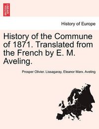 Cover image for History of the Commune of 1871. Translated from the French by E. M. Aveling.