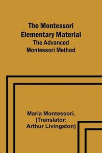 Cover image for The Montessori Elementary Material; The Advanced Montessori Method