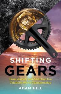 Cover image for Shifting Gears: From Anxiety and Addiction to a Triathlon World Championship