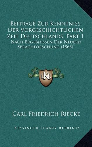 Beitrage Zur Kenntniss Der Vorgeschichtlichen Zeit Deutschlands, Part 1: Nach Ergebnissen Der Neuern Sprachforschung (1865)