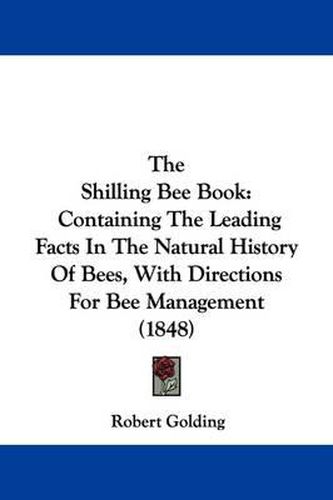 The Shilling Bee Book: Containing The Leading Facts In The Natural History Of Bees, With Directions For Bee Management (1848)