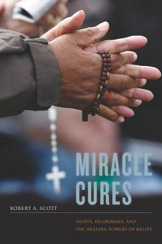 Cover image for Miracle Cures: Saints, Pilgrimage, and the Healing Powers of Belief