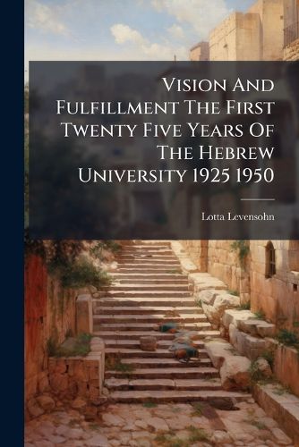 Cover image for Vision And Fulfillment The First Twenty Five Years Of The Hebrew University 1925 1950