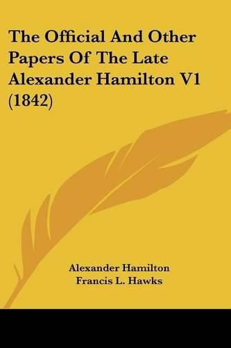 The Official and Other Papers of the Late Alexander Hamilton V1 (1842)