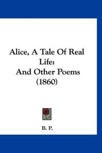 Alice, a Tale of Real Life: And Other Poems (1860)