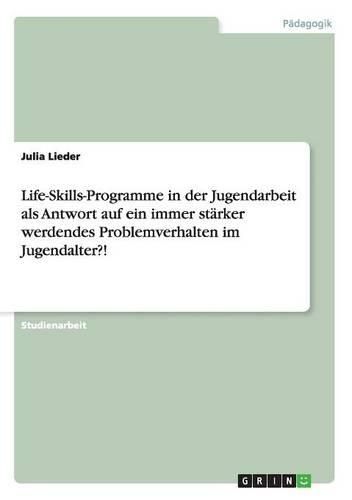 Life-Skills-Programme in Der Jugendarbeit ALS Antwort Auf Ein Immer Starker Werdendes Problemverhalten Im Jugendalter?!