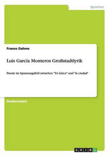 Cover image for Luis Garcia Monteros Grossstadtlyrik: Poesie im Spannungsfeld zwischen Yo Lirico und la ciudad