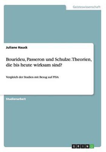 Cover image for Bourideu, Passeron und Schulze. Theorien, die bis heute wirksam sind?: Vergleich der Studien mit Bezug auf PISA