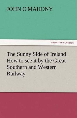 Cover image for The Sunny Side of Ireland How to See It by the Great Southern and Western Railway