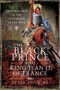 Cover image for The Black Prince and King Jean II of France: Generalship in the Hundred Years War