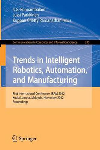 Cover image for Trends in Intelligent Robotics, Automation, and Manufacturing: First International Conference, IRAM 2012, Kuala Lumpur, Malaysia, November 28-30, 2012, Proceedings