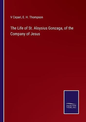 Cover image for The Life of St. Aloysius Gonzaga, of the Company of Jesus