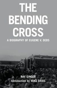 Cover image for The Bending Cross: A Biography of Eugene Victor Debs