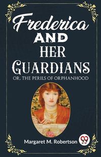 Cover image for Frederica and her Guardians Or, The Perils of Orphanhood