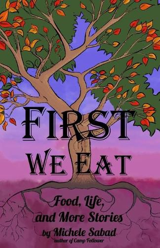 Cover image for First We Eat: Food, Life, and More Stories