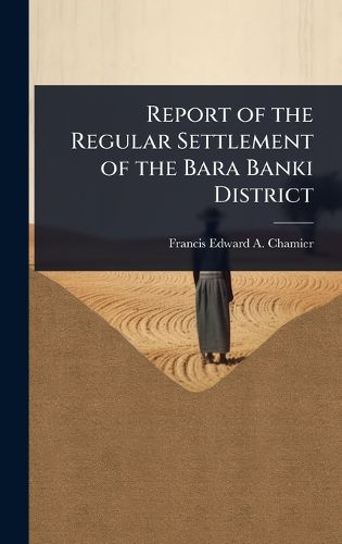 Cover image for Report of the Regular Settlement of the Bara Banki District