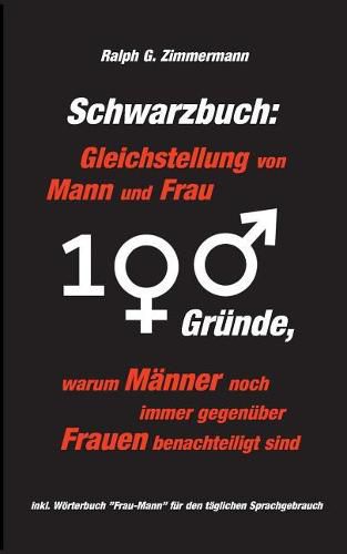 Schwarzbuch: Gleichstellung von Mann und Frau:100 Grunde, warum Manner noch immer gegenuber Frauen benachteiligt sind