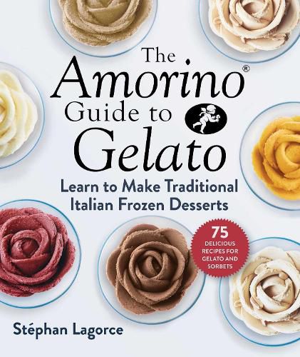 Cover image for The Amorino Guide to Gelato: Learn to Make Traditional Italian Desserts-75 Recipes for Gelato and Sorbets