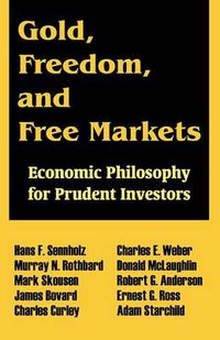 Cover image for Gold, Freedom, and Free Markets: Economic Philosophy for Prudent Investors