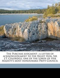 Cover image for The Purchas Judgment: A Letter of Acknowledgment to the Right Hon. Sir J.T. Coleridge, One of the Lords of Her Majesty's Most Honourable Privy Council