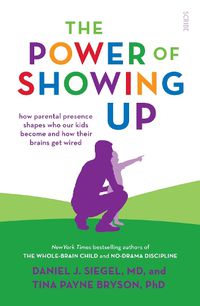 Cover image for The Power of Showing Up: how parental presence shapes who our kids become and how their brains get wired