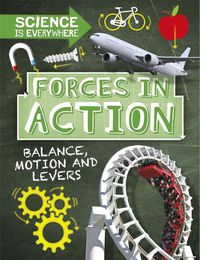 Cover image for Science is Everywhere: Forces in Action: Balance, Motion and Levers