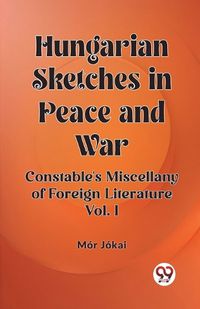 Cover image for Hungarian Sketches in Peace and War Constable's Miscellany of Foreign Literature Vol. I