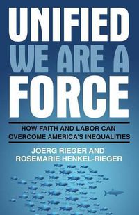 Cover image for Unified We Are a Force: How Faith and Labor Can Overcome America's Inequalities