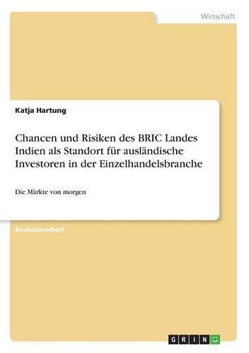 Cover image for Chancen und Risiken des BRIC Landes Indien als Standort fur auslandische Investoren in der Einzelhandelsbranche: Die Markte von morgen