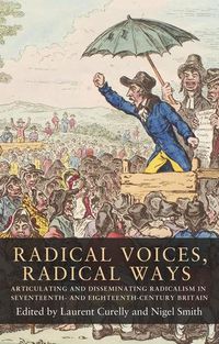 Cover image for Radical Voices, Radical Ways: Articulating and Disseminating Radicalism in Seventeenth- and Eighteenth-Century Britain