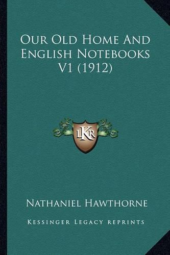 Cover image for Our Old Home and English Notebooks V1 (1912) Our Old Home and English Notebooks V1 (1912)