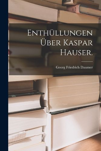 Cover image for Enthuellungen ueber Kaspar Hauser.