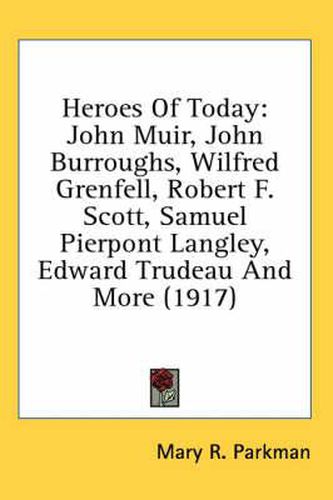Cover image for Heroes of Today: John Muir, John Burroughs, Wilfred Grenfell, Robert F. Scott, Samuel Pierpont Langley, Edward Trudeau and More (1917)