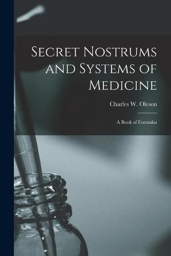 Cover image for Secret Nostrums and Systems of Medicine: a Book of Formulas