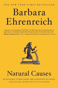 Cover image for Natural Causes: An Epidemic of Wellness, the Certainty of Dying, and Killing Ourselves to Live Longer