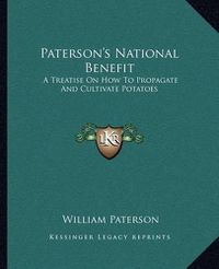 Cover image for Paterson's National Benefit: A Treatise on How to Propagate and Cultivate Potatoes
