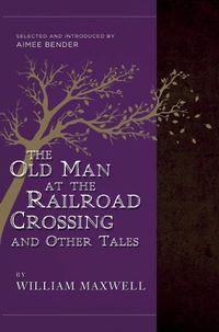 Cover image for The Old Man At The Railroad Crossing And Other Tales: Selected and Introduced by Aimee Bender